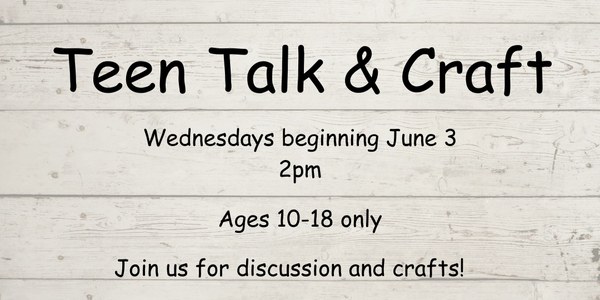 Teen Talk & Craft Notebook paper style background with black lettering that reads "Teen Talk & Craft, Wednesdays beginning June 3, 2pm, Ages 10-18 only, Join us for discussion and crafts!"