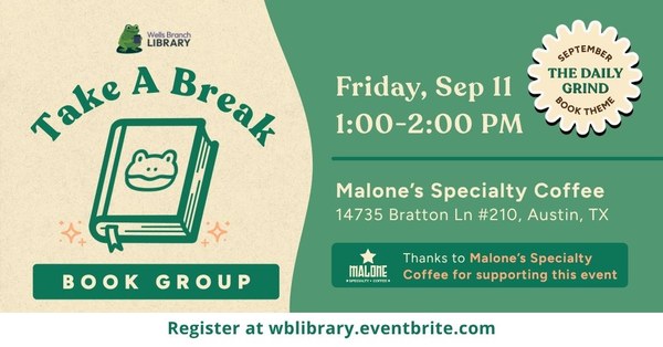 A beige background on the left with green letters reading "Take A Break" above a green outline of a book with a frog on the cover. Green background on the right with white lettering reading "Friday, Sept 11. 1-2pm. Malone's Specialty Coffee, 14735 Bratton Ln #210, Austin, TX". A beige starburst in the top right corner reads "September Book Theme: The Daily Grind"
